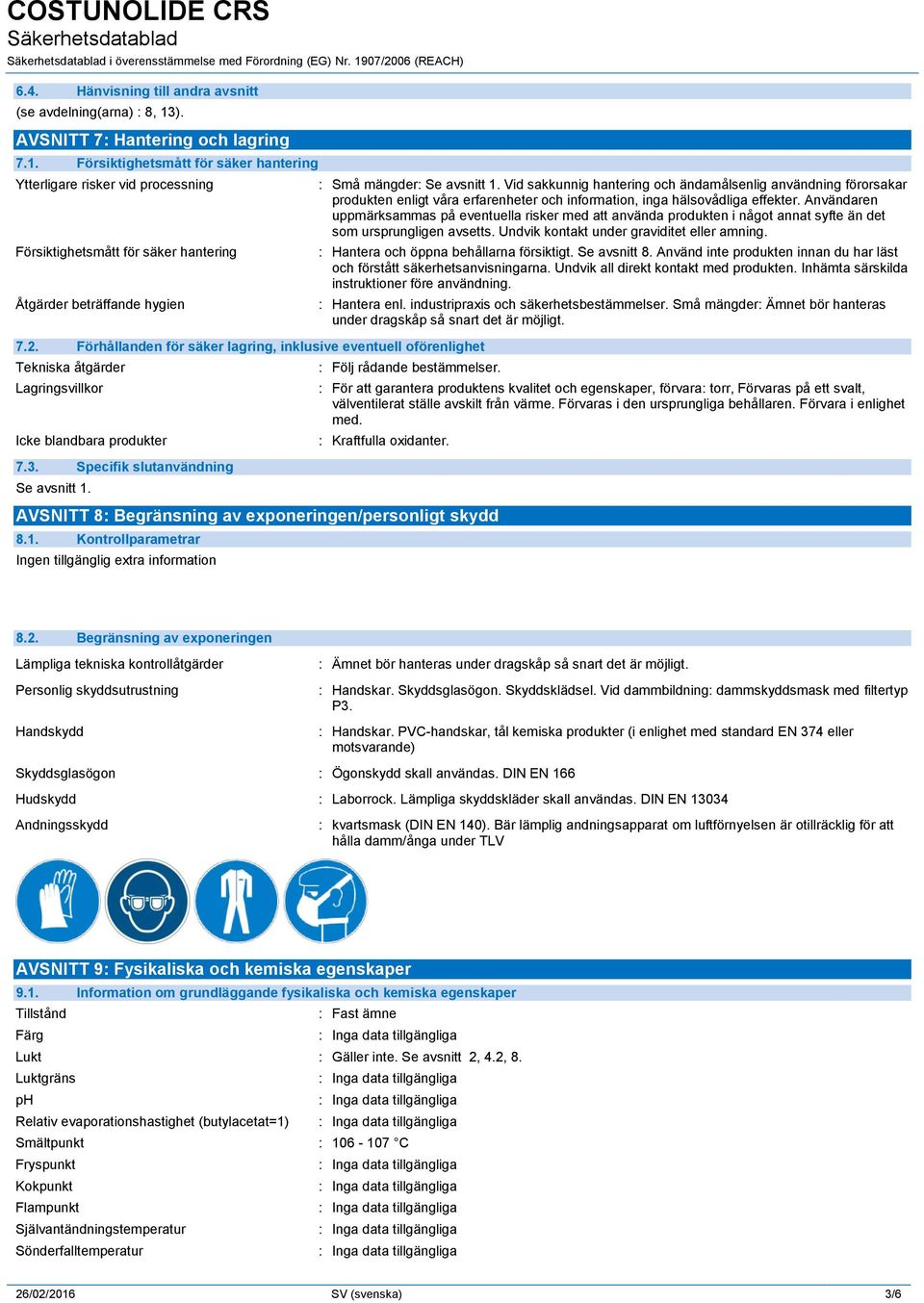 Vid sakkunnig hantering och ändamålsenlig användning förorsakar produkten enligt våra erfarenheter och information, inga hälsovådliga effekter.