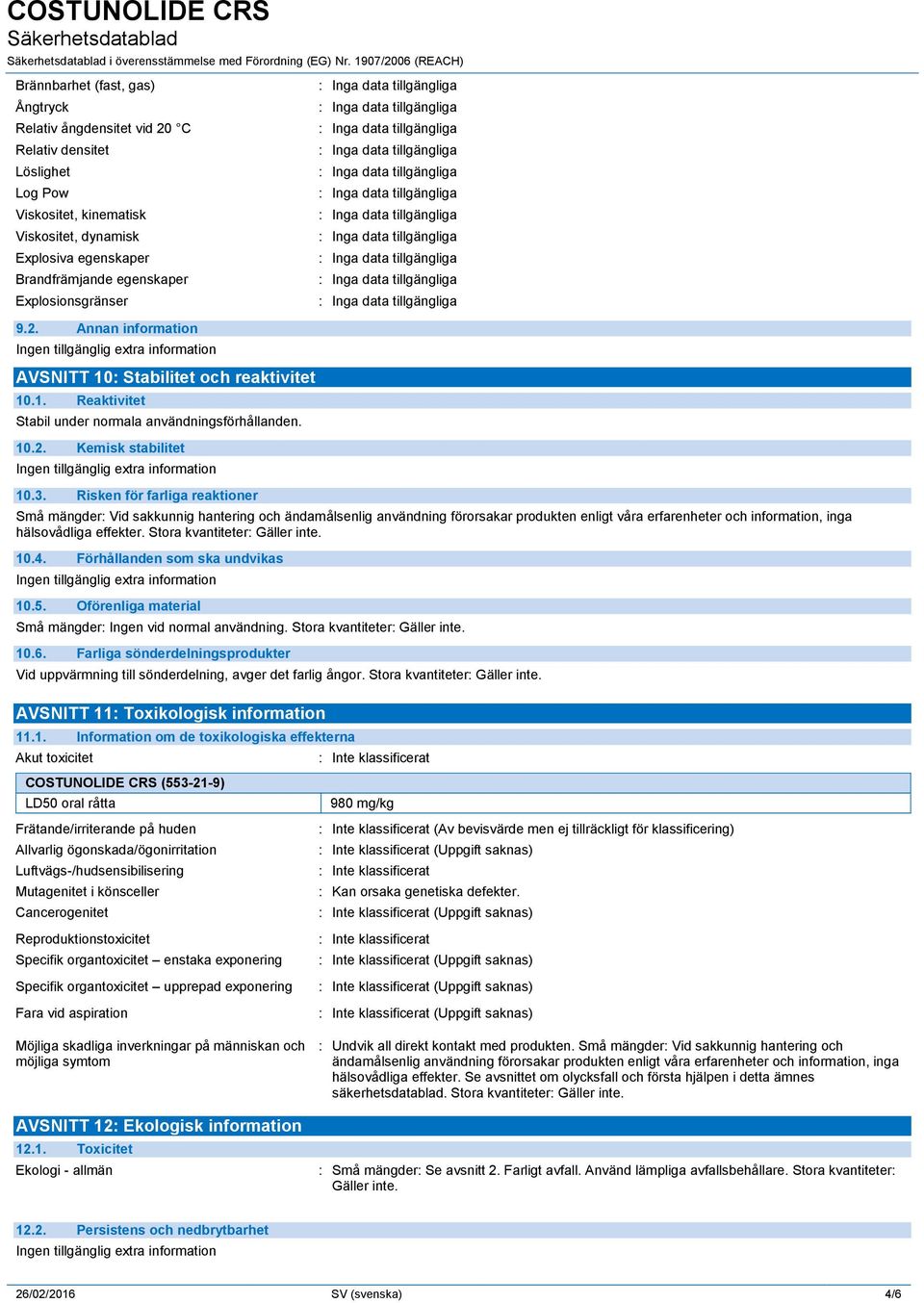 egenskaper Explosionsgränser 9.2. Annan information AVSNITT 10: Stabilitet och reaktivitet 10.1. Reaktivitet Stabil under normala användningsförhållanden. 10.2. Kemisk stabilitet 10.3.
