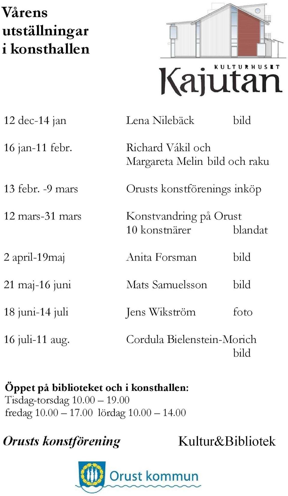 -9 mars Orusts konstförenings inköp 12 mars-31 mars Konstvandring på Orust 10 konstnärer blandat 2 april-19maj Anita