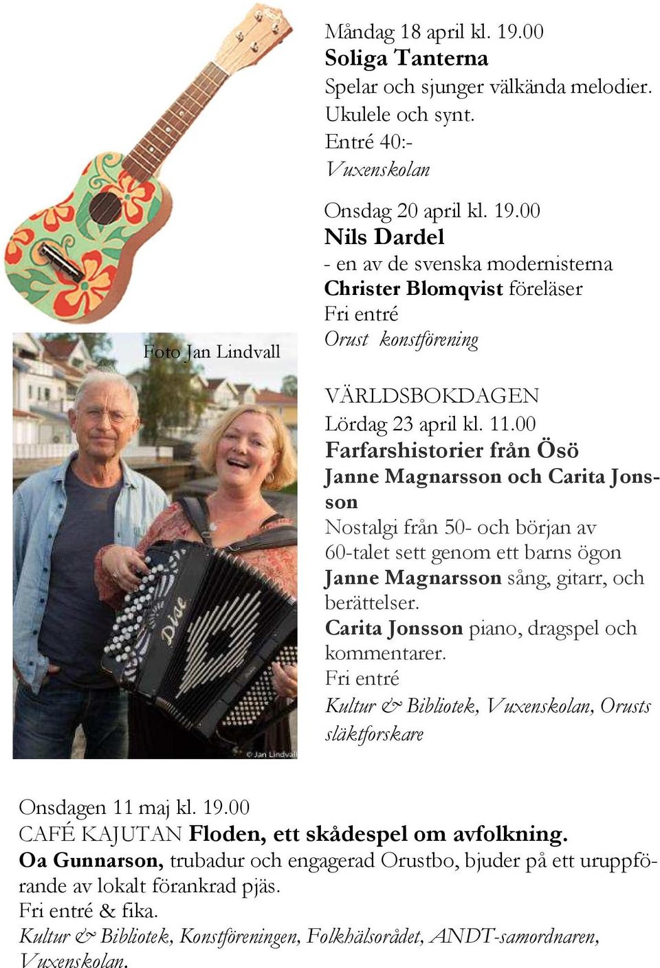 Carita Jonsson piano, dragspel och kommentarer. Kultur & Bibliotek, Vuxenskolan, Orusts släktforskare Onsdagen 11 maj kl. 19.00 CAFÉ KAJUTAN Floden, ett skådespel om avfolkning.