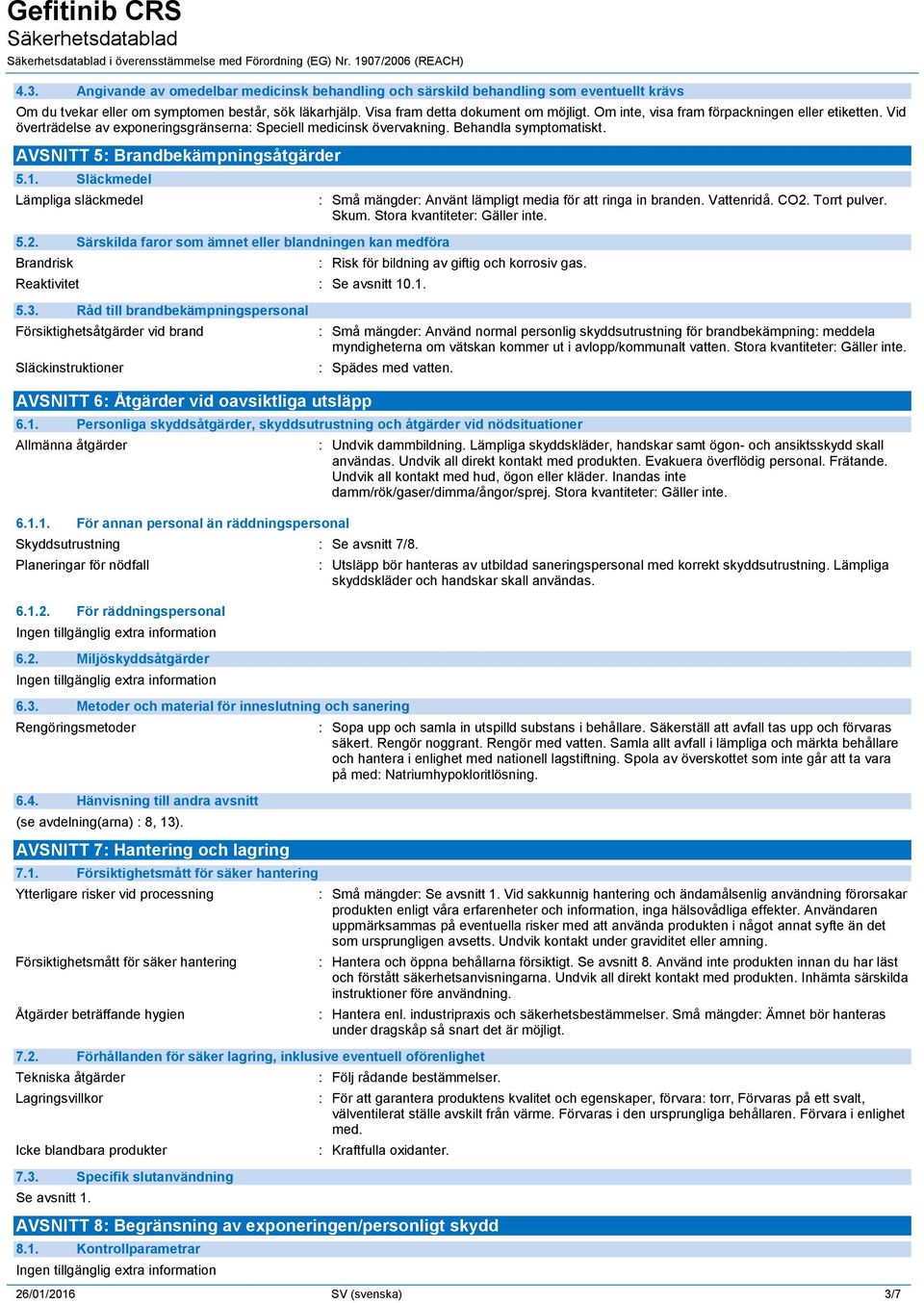 Släckmedel Lämpliga släckmedel 5.2. Särskilda faror som ämnet eller blandningen kan medföra Brandrisk Reaktivitet : Se avsnitt 10.1. : Små mängder: Använt lämpligt media för att ringa in branden.