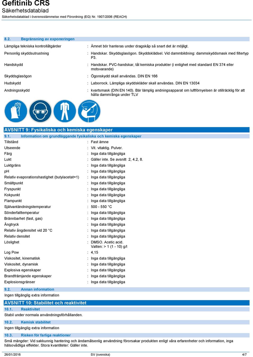 PVC-handskar, tål kemiska produkter (i enlighet med standard EN 374 eller motsvarande) Skyddsglasögon : Ögonskydd skall användas. DIN EN 166 Hudskydd : Laborrock. Lämpliga skyddskläder skall användas.