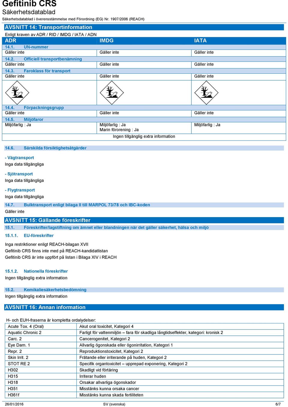 Särskilda försiktighetsåtgärder - Vägtransport Inga data tillgängliga - Sjötransport Inga data tillgängliga - Flygtransport Inga data tillgängliga 14.7.