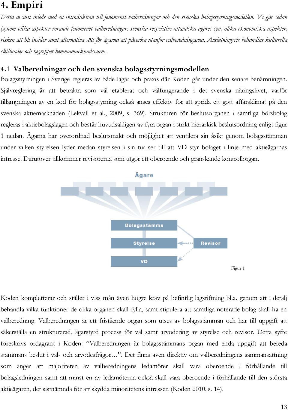 påverka utanför valberedningarna. Avslutningsvis behandlas kulturella skillnader och begreppet hemmamarknadsvurm. 4.