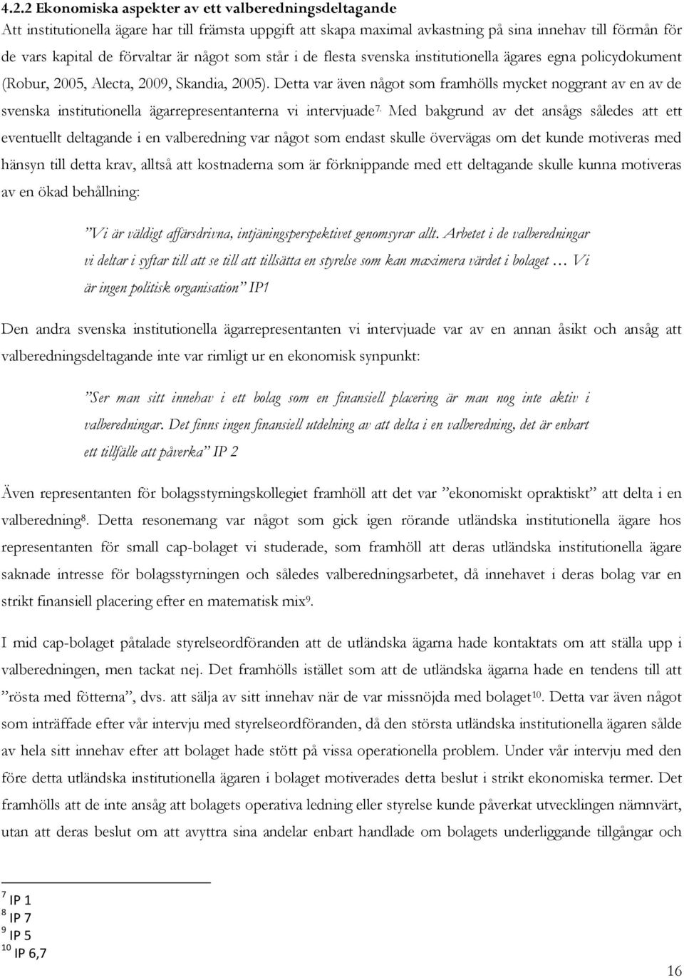 Detta var även något som framhölls mycket noggrant av en av de svenska institutionella ägarrepresentanterna vi intervjuade 7.