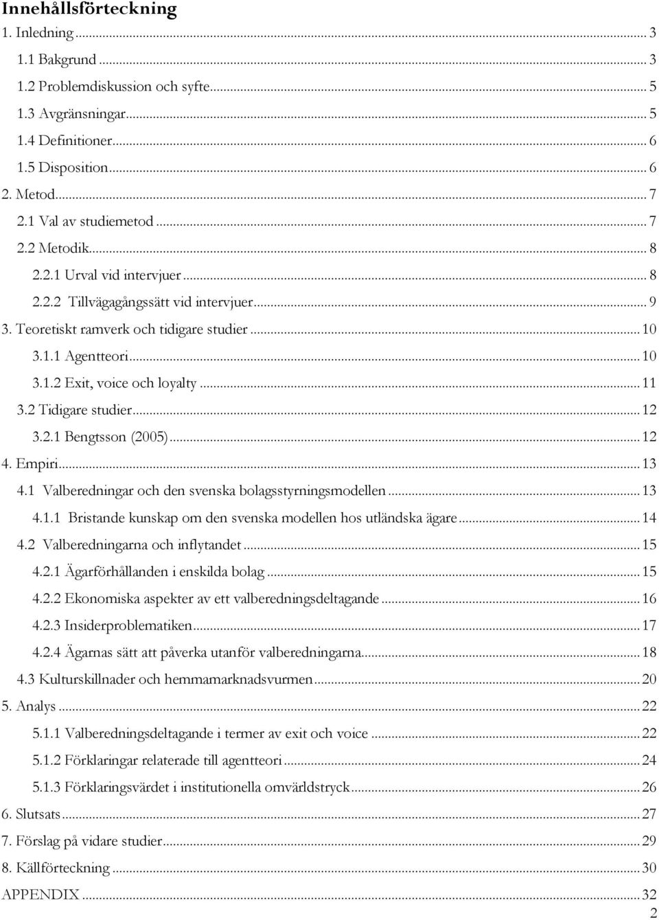 .. 11 3.2 Tidigare studier... 12 3.2.1 Bengtsson (2005)... 12 4. Empiri... 13 4.1 Valberedningar och den svenska bolagsstyrningsmodellen... 13 4.1.1 Bristande kunskap om den svenska modellen hos utländska ägare.