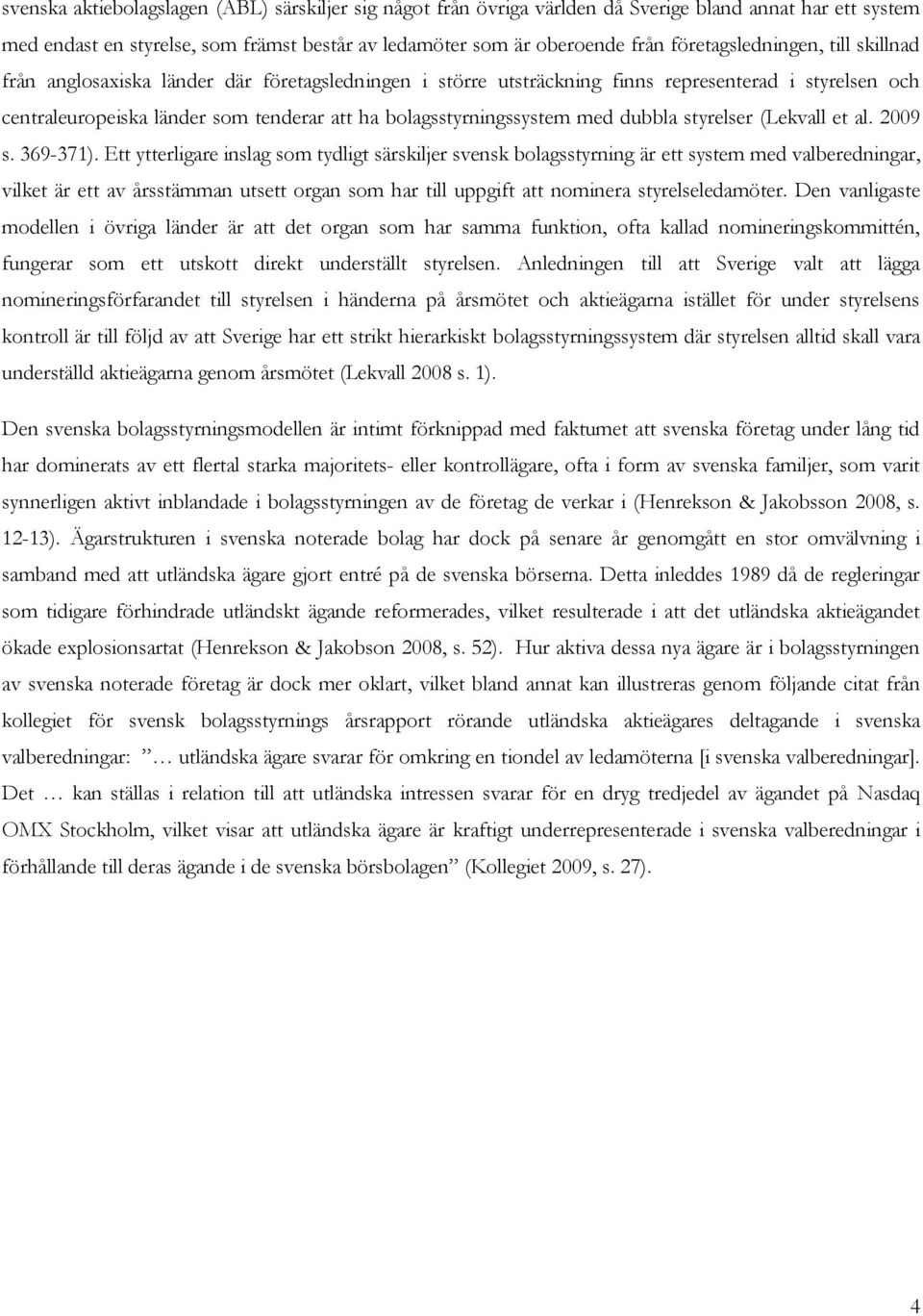 bolagsstyrningssystem med dubbla styrelser (Lekvall et al. 2009 s. 369-371).