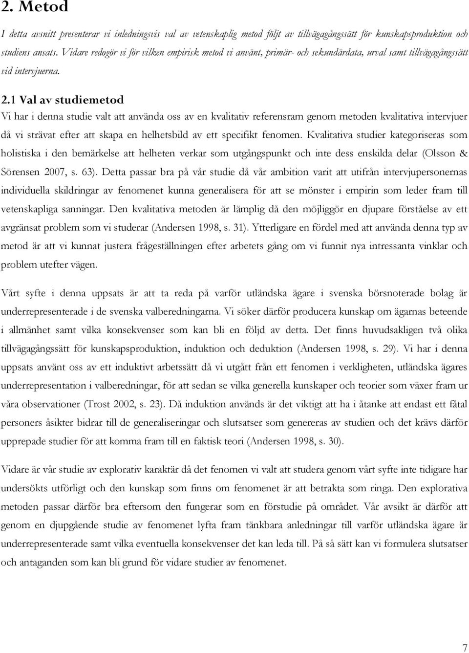 1 Val av studiemetod Vi har i denna studie valt att använda oss av en kvalitativ referensram genom metoden kvalitativa intervjuer då vi strävat efter att skapa en helhetsbild av ett specifikt fenomen.