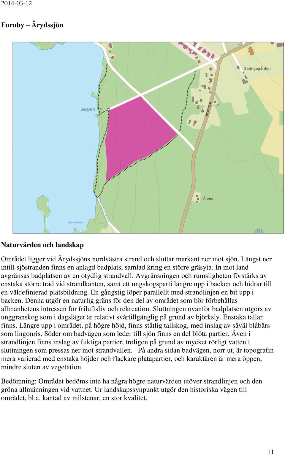 Avgränsningen och rumsligheten förstärks av enstaka större träd vid strandkanten, samt ett ungskogsparti längre upp i backen och bidrar till en väldefinierad platsbildning.