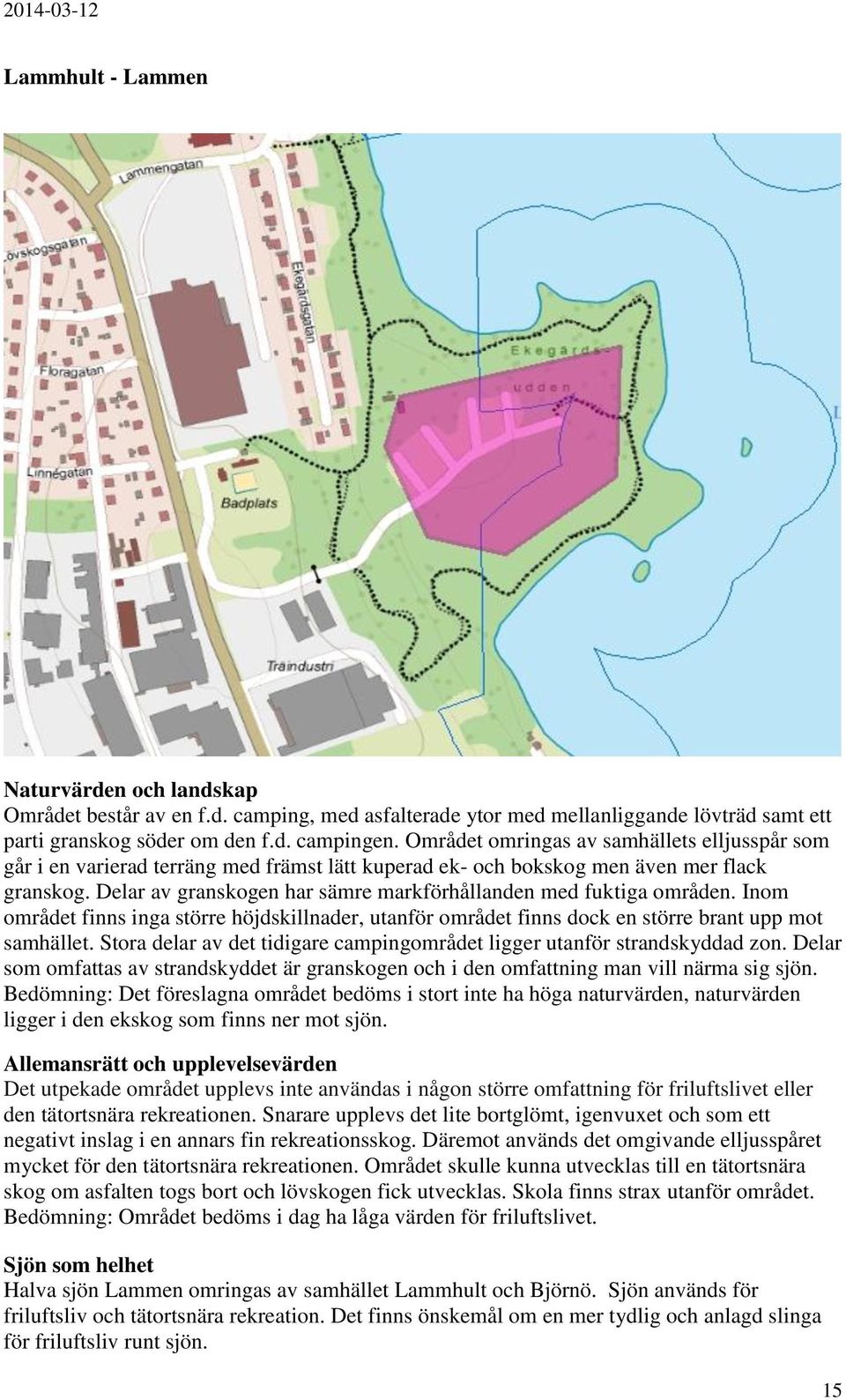 Delar av granskogen har sämre markförhållanden med fuktiga områden. Inom området finns inga större höjdskillnader, utanför området finns dock en större brant upp mot samhället.