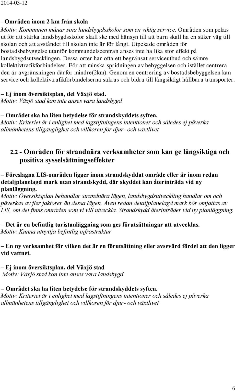 Utpekade områden för bostadsbebyggelse utanför kommundelscentran anses inte ha lika stor effekt på landsbygdsutvecklingen.