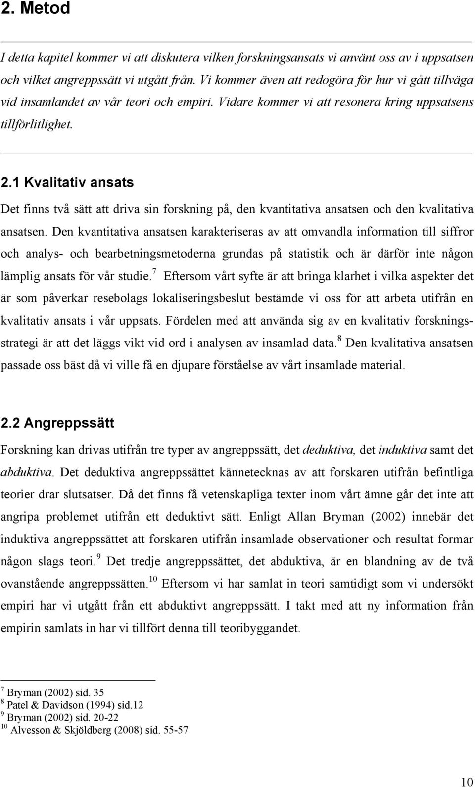 1 Kvalitativ ansats Det finns två sätt att driva sin forskning på, den kvantitativa ansatsen och den kvalitativa ansatsen.