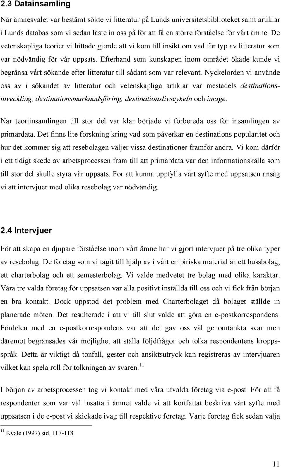 Efterhand som kunskapen inom området ökade kunde vi begränsa vårt sökande efter litteratur till sådant som var relevant.