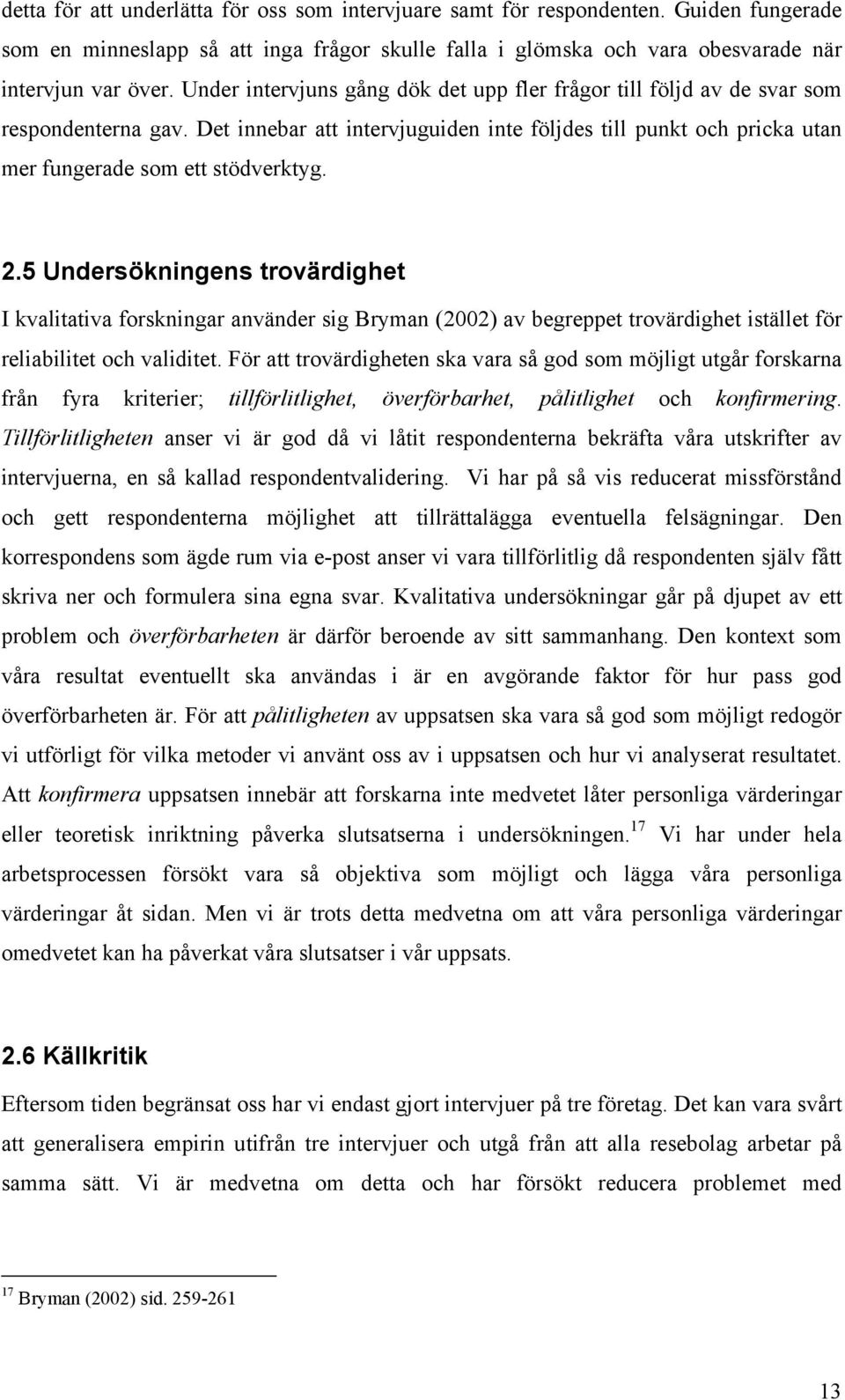 5 Undersökningens trovärdighet I kvalitativa forskningar använder sig Bryman (2002) av begreppet trovärdighet istället för reliabilitet och validitet.