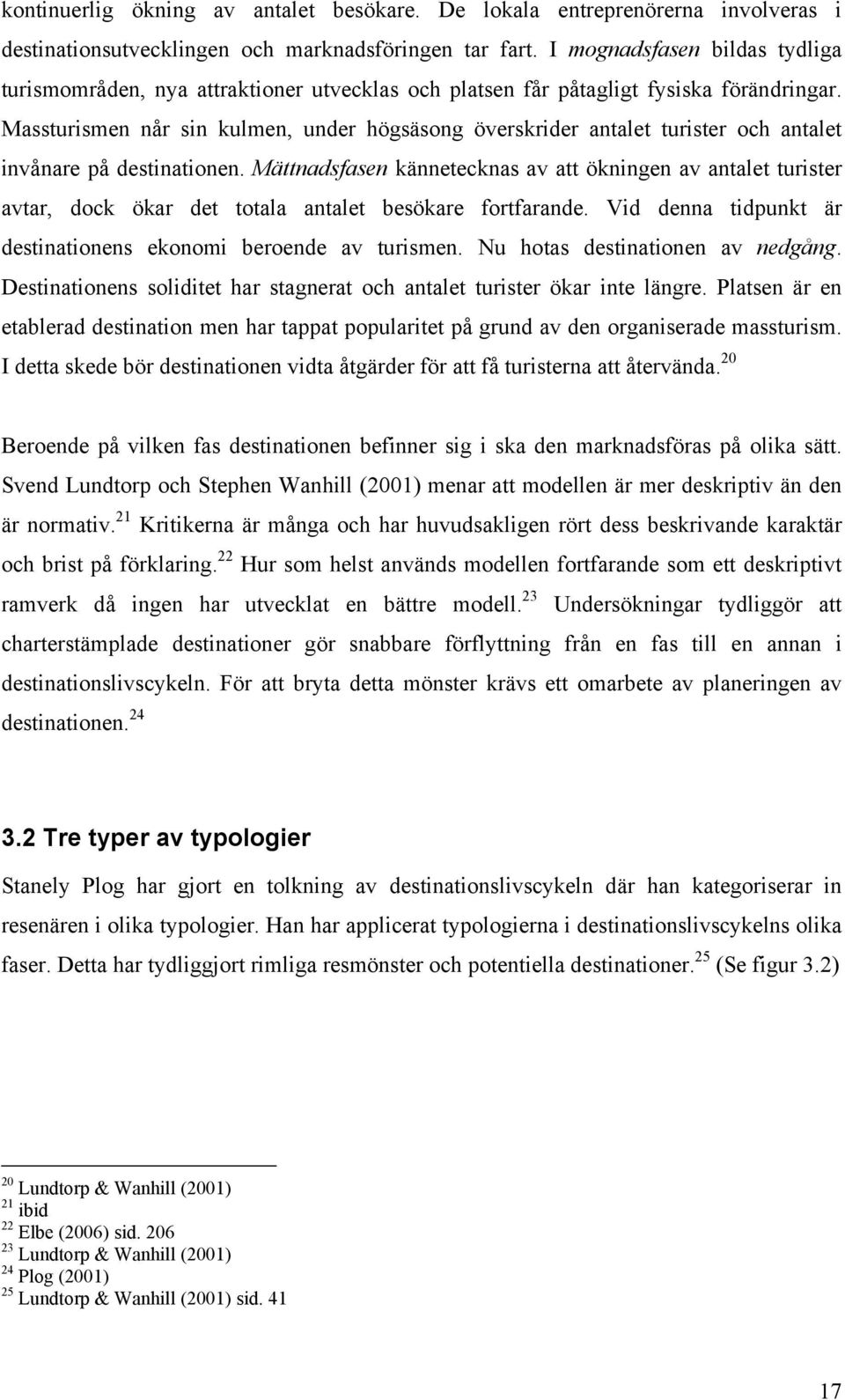 Massturismen når sin kulmen, under högsäsong överskrider antalet turister och antalet invånare på destinationen.