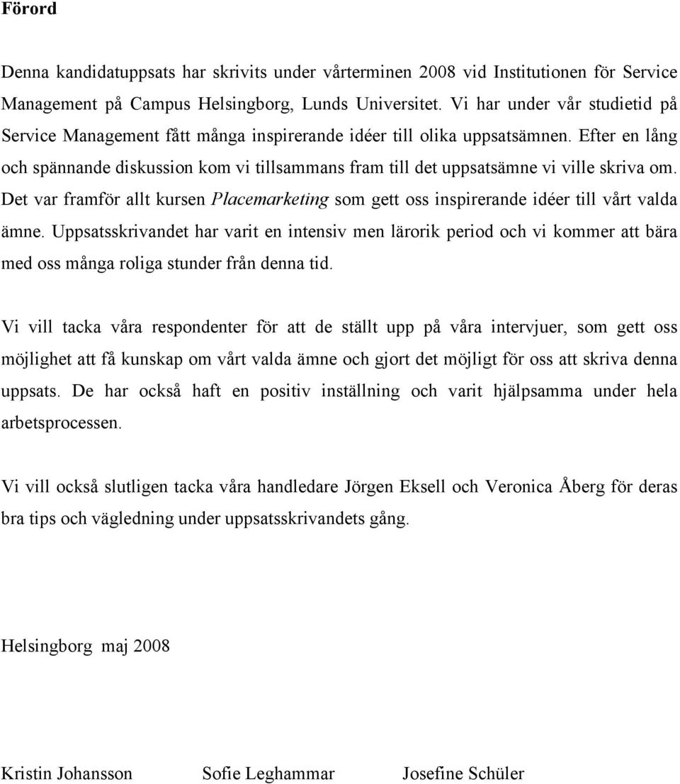 Efter en lång och spännande diskussion kom vi tillsammans fram till det uppsatsämne vi ville skriva om. Det var framför allt kursen Placemarketing som gett oss inspirerande idéer till vårt valda ämne.