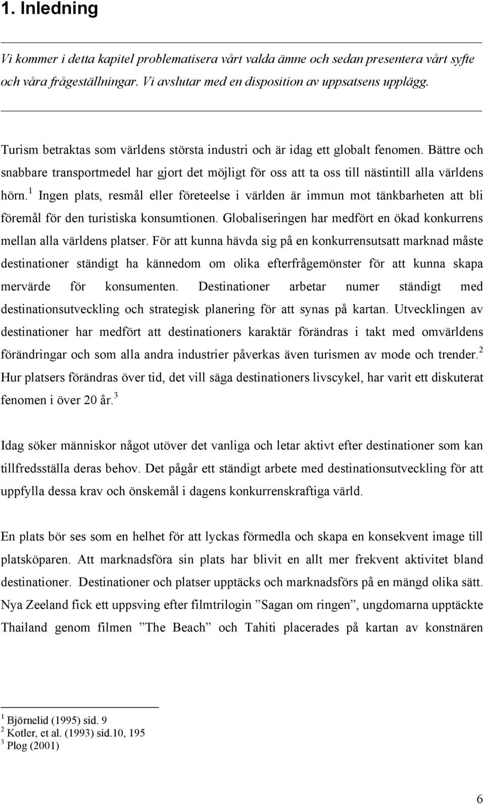 1 Ingen plats, resmål eller företeelse i världen är immun mot tänkbarheten att bli föremål för den turistiska konsumtionen. Globaliseringen har medfört en ökad konkurrens mellan alla världens platser.