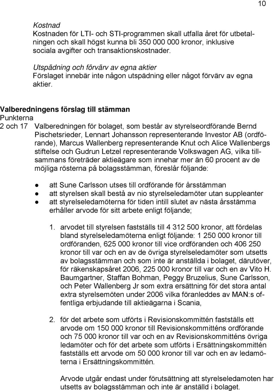 Valberedningens förslag till stämman Punkterna 2 och 17 Valberedningen för bolaget, som består av styrelseordförande Bernd Pischetsrieder, Lennart Johansson representerande Investor AB (ordförande),