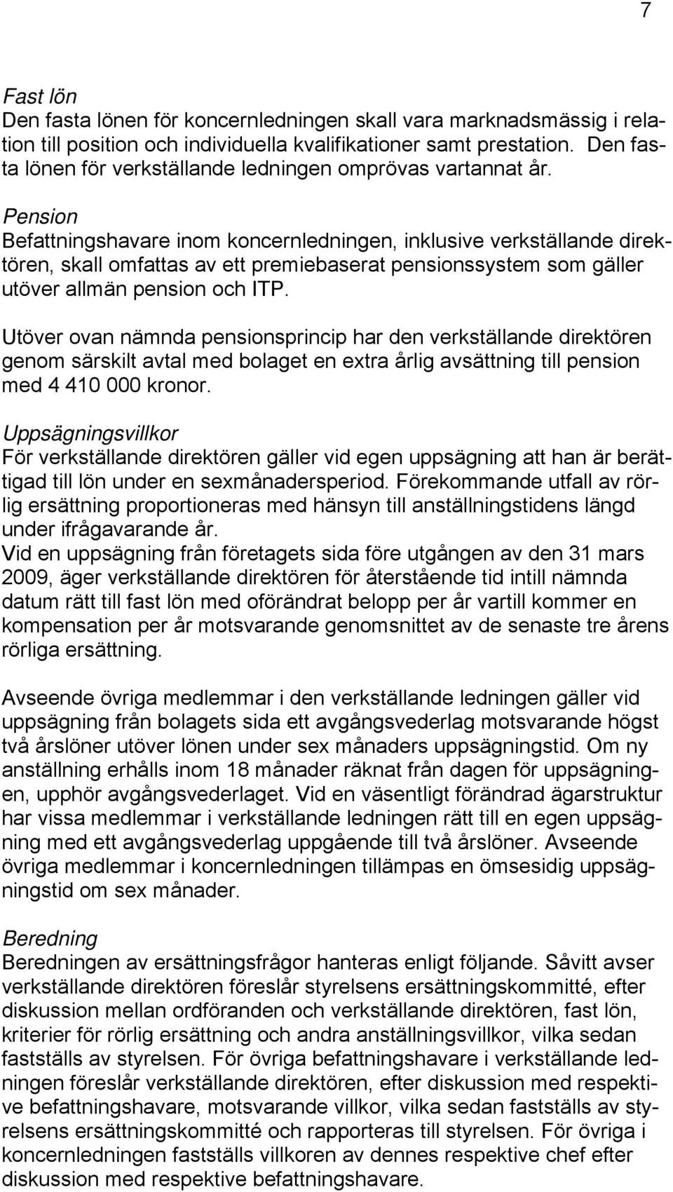 Pension Befattningshavare inom koncernledningen, inklusive verkställande direktören, skall omfattas av ett premiebaserat pensionssystem som gäller utöver allmän pension och ITP.