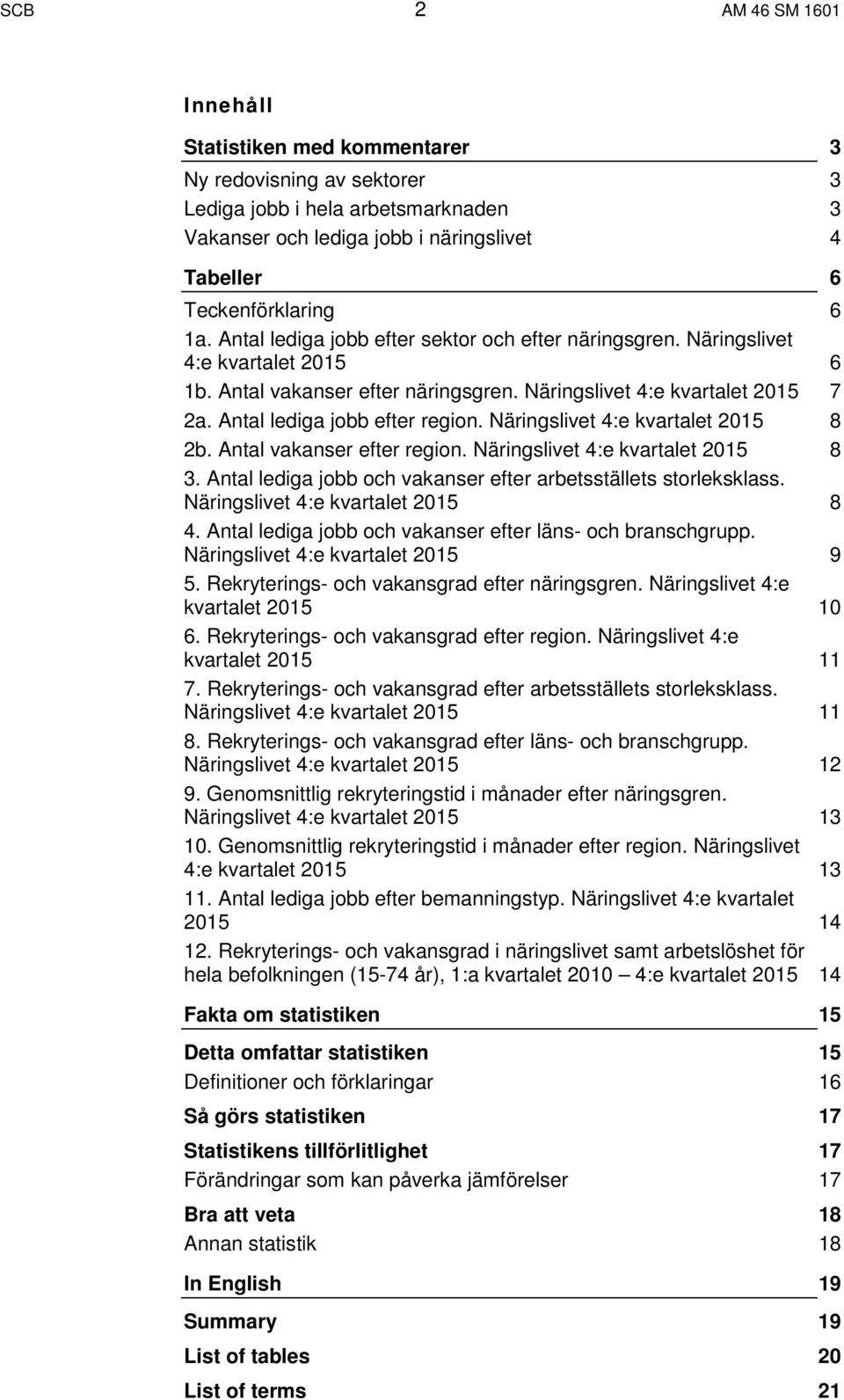 Näringslivet 4:e kvartalet 2015 8 2b. Antal vakanser efter region. Näringslivet 4:e kvartalet 2015 8 3. Antal lediga jobb och vakanser efter arbetsställets storleksklass.