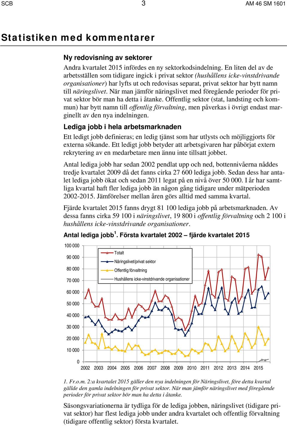 När man jämför näringslivet med föregående perioder för privat sektor bör man ha detta i åtanke.