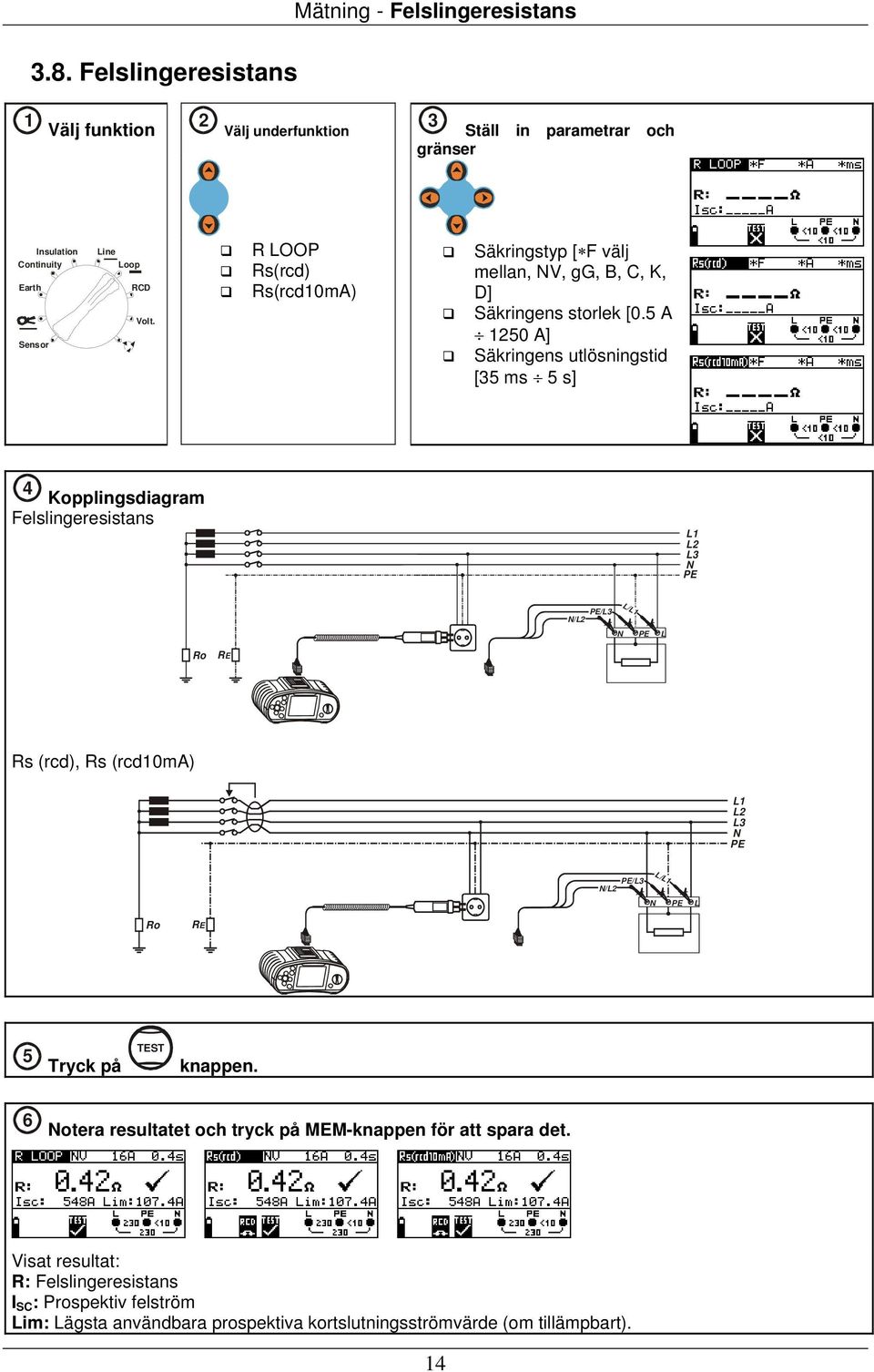 5 A 1250 A] Säkringens utlösningstid [35 ms 5 s] 4 Kopplingsdiagram Felslingeresistans L1 L2 L3 /L2 /L3 L Ro RE Rs (rcd), Rs (rcd10ma) L1 L2 L3 /L2