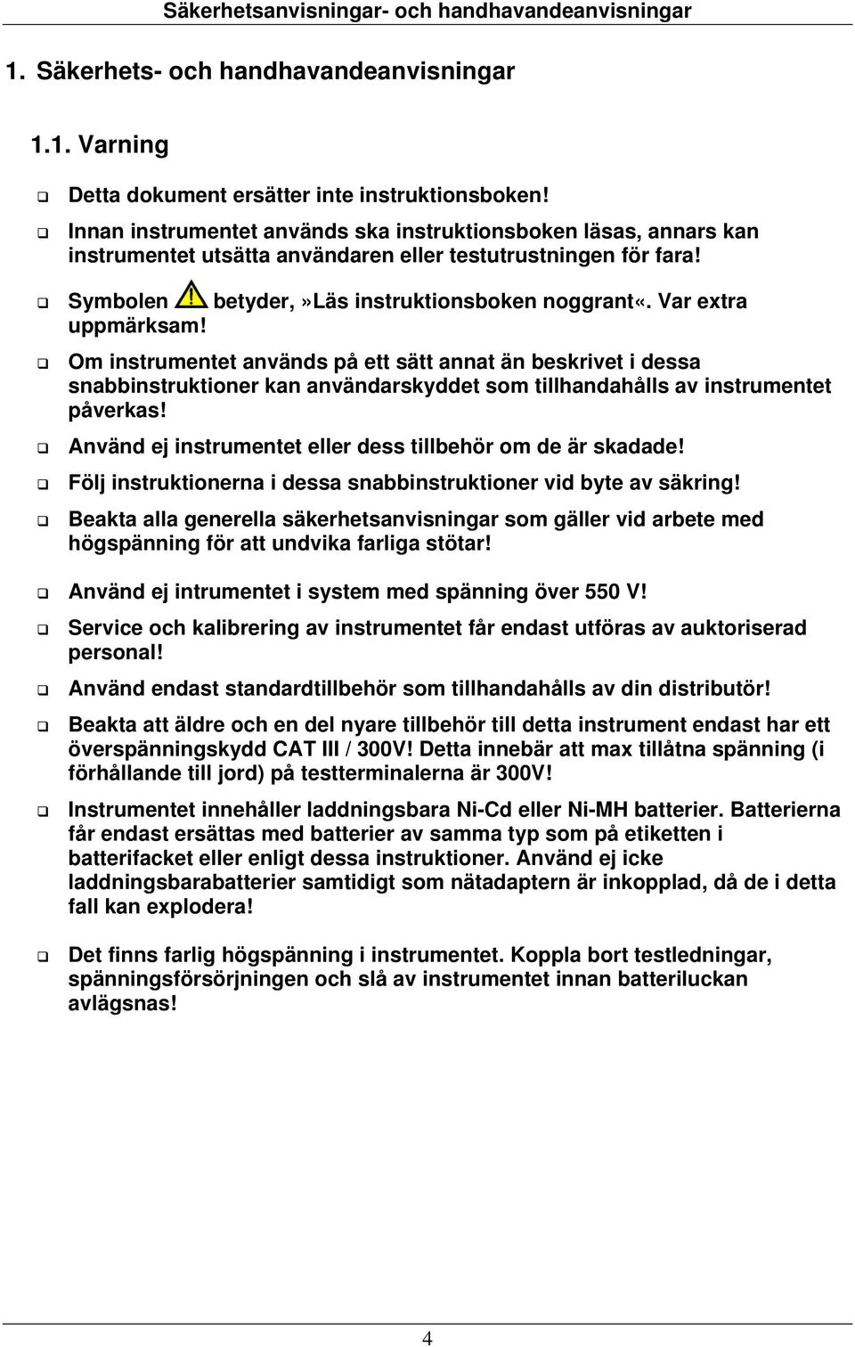 Var extra uppmärksam! Om instrumentet används på ett sätt annat än beskrivet i dessa snabbinstruktioner kan användarskyddet som tillhandahålls av instrumentet påverkas!