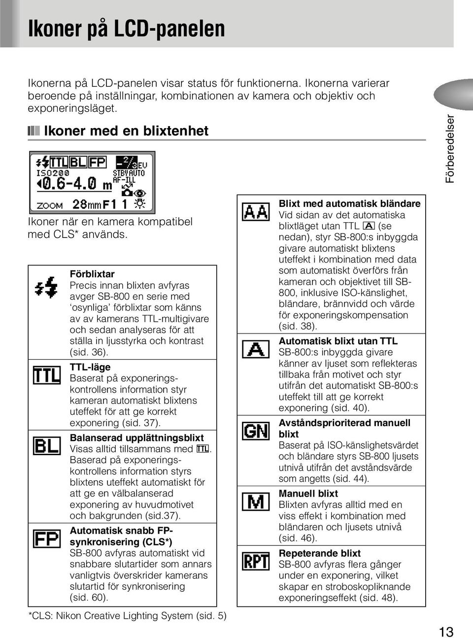 Förblixtar Precis innan blixten avfyras avger SB-800 en serie med osynliga förblixtar som känns av av kamerans TTL-multigivare och sedan analyseras för att ställa in ljusstyrka och kontrast (sid. 36).