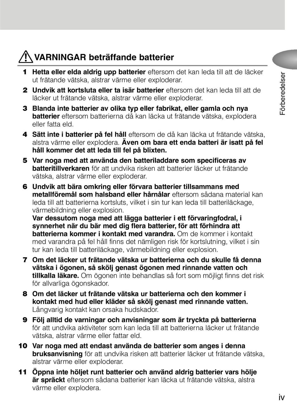 3 Blanda inte batterier av olika typ eller fabrikat, eller gamla och nya batterier eftersom batterierna då kan läcka ut frätande vätska, explodera eller fatta eld.