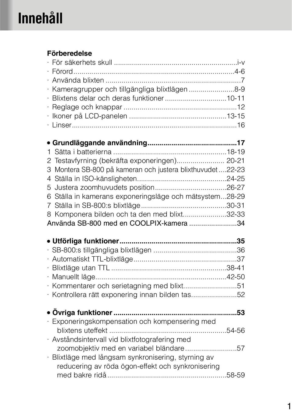.. 20-21 3 Montera SB-800 på kameran och justera blixthuvudet...22-23 4 Ställa in ISO-känsligheten...24-25 5 Justera zoomhuvudets position...26-27 6 Ställa in kamerans exponeringsläge och mätsystem.