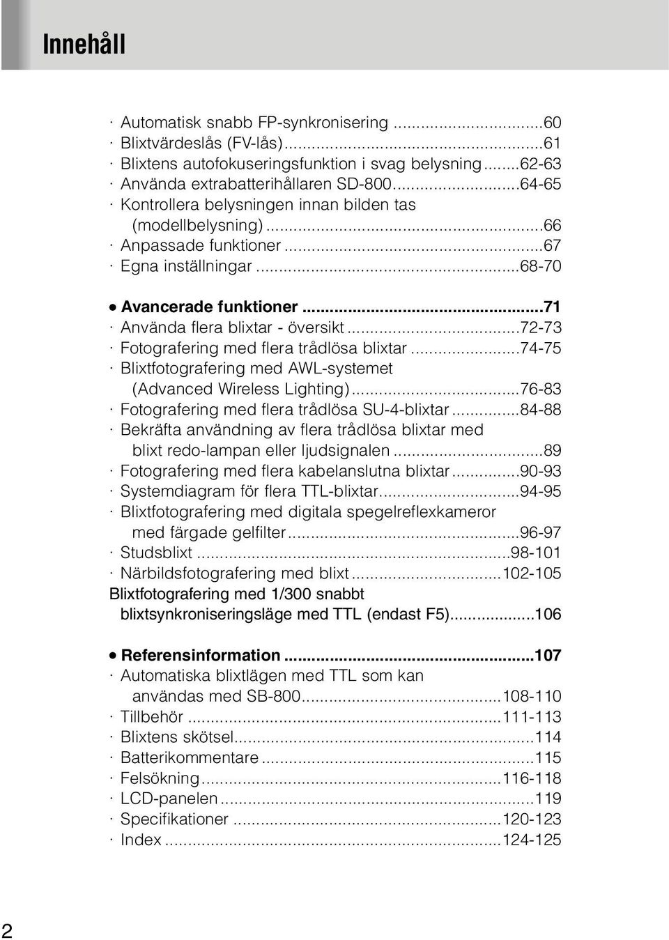 ..72-73 Fotografering med flera trådlösa blixtar...74-75 Blixtfotografering med AWL-systemet (Advanced Wireless Lighting)...76-83 Fotografering med flera trådlösa SU-4-blixtar.