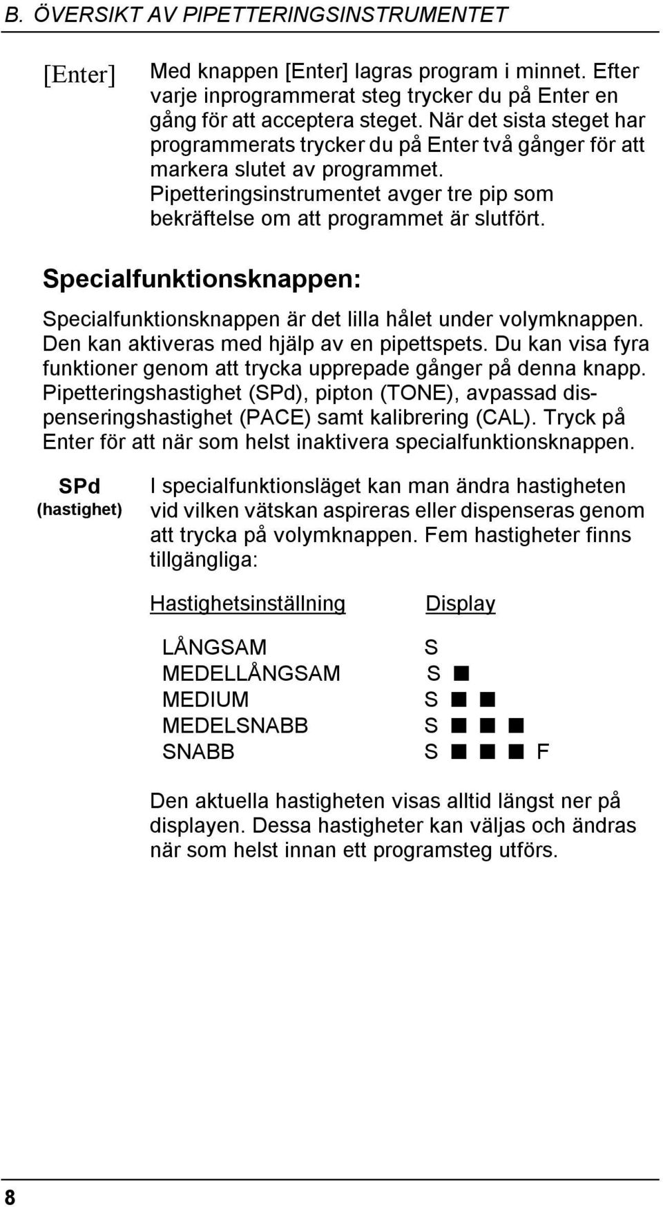 Specialfunktionsknappen: Specialfunktionsknappen är det lilla hålet under volymknappen. Den kan aktiveras med hjälp av en pipettspets.