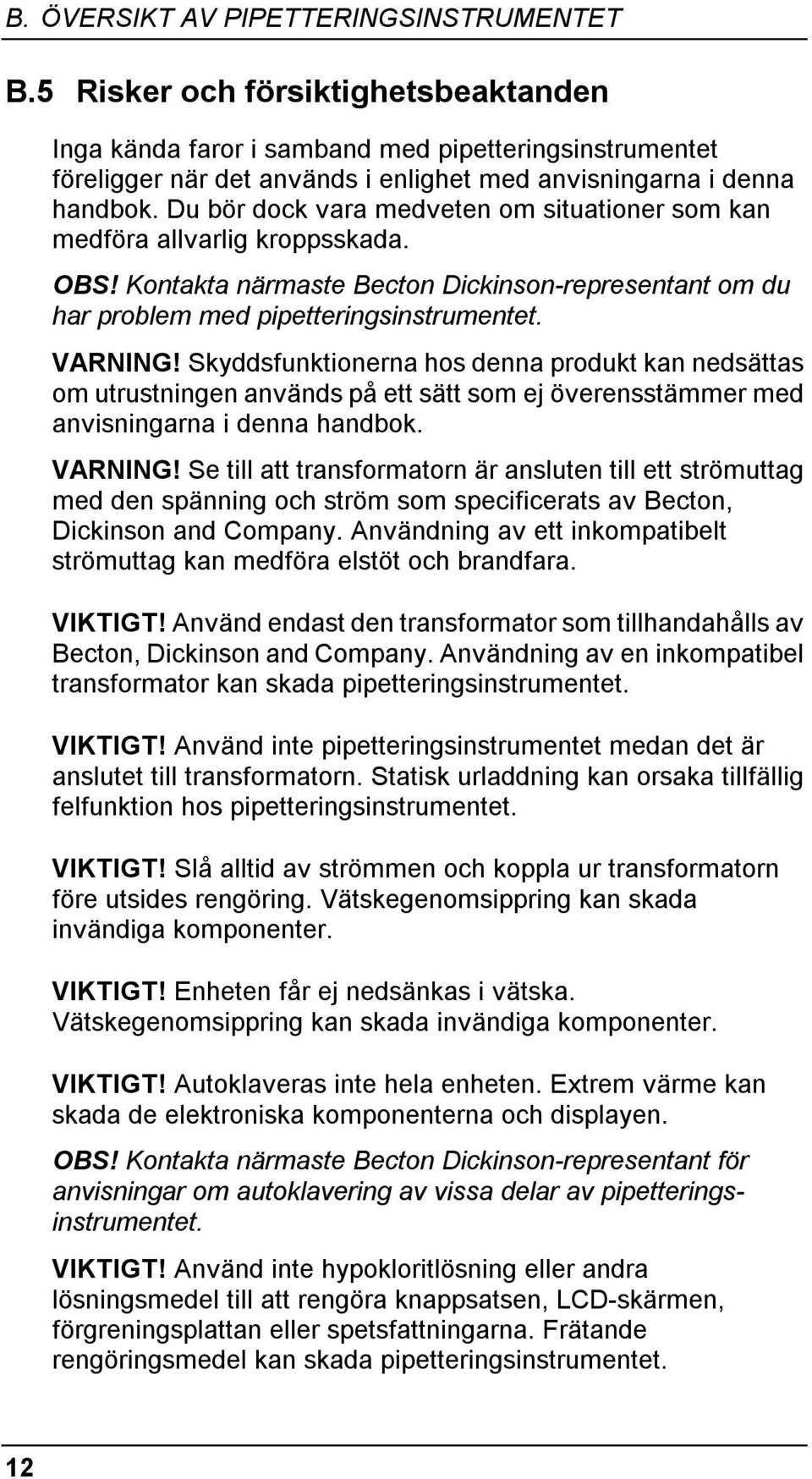 Du bör dock vara medveten om situationer som kan medföra allvarlig kroppsskada. OBS! Kontakta närmaste Becton Dickinson-representant om du har problem med pipetteringsinstrumentet. VARNING!