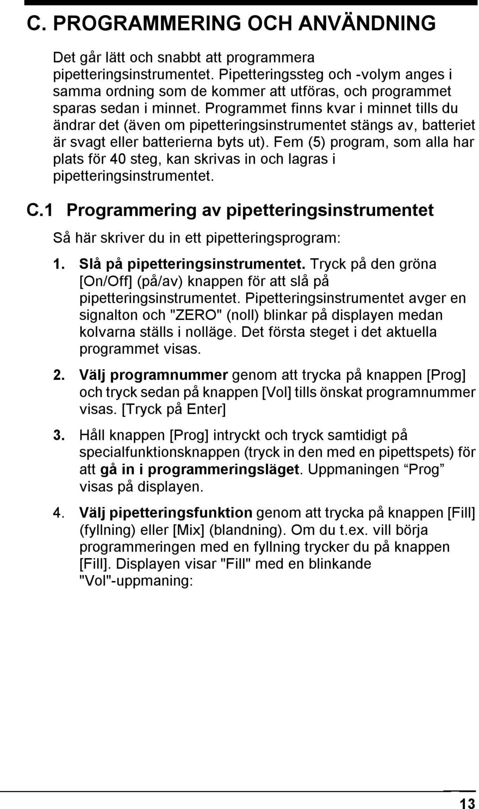 Programmet finns kvar i minnet tills du ändrar det (även om pipetteringsinstrumentet stängs av, batteriet är svagt eller batterierna byts ut).