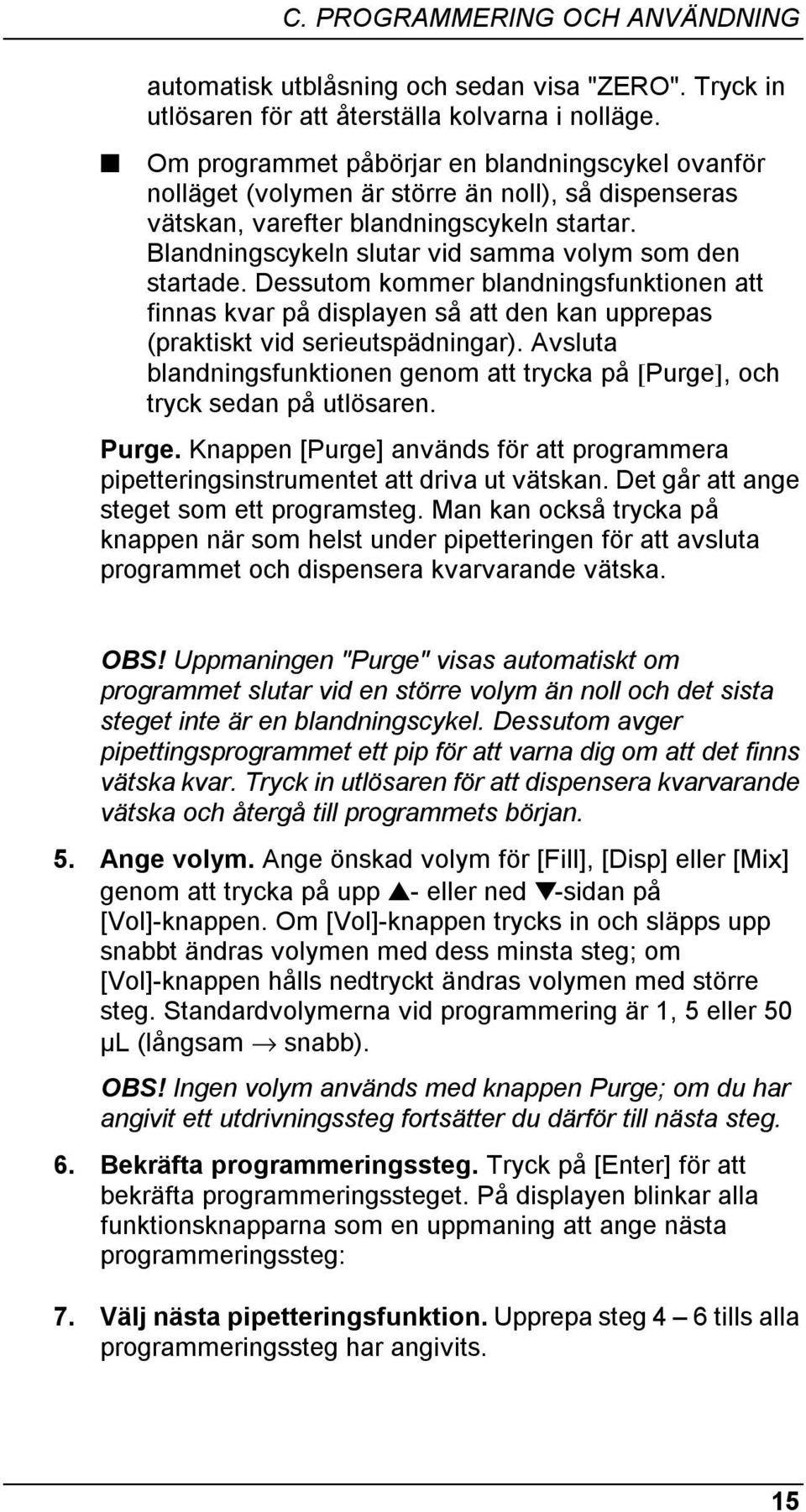 Blandningscykeln slutar vid samma volym som den startade. Dessutom kommer blandningsfunktionen att finnas kvar på displayen så att den kan upprepas (praktiskt vid serieutspädningar).