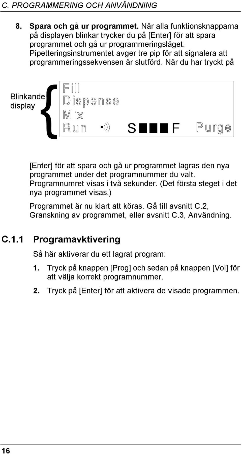 När du har tryckt på Blinkande display { [Enter] för att spara och gå ur programmet lagras den nya programmet under det programnummer du valt. Programnumret visas i två sekunder.