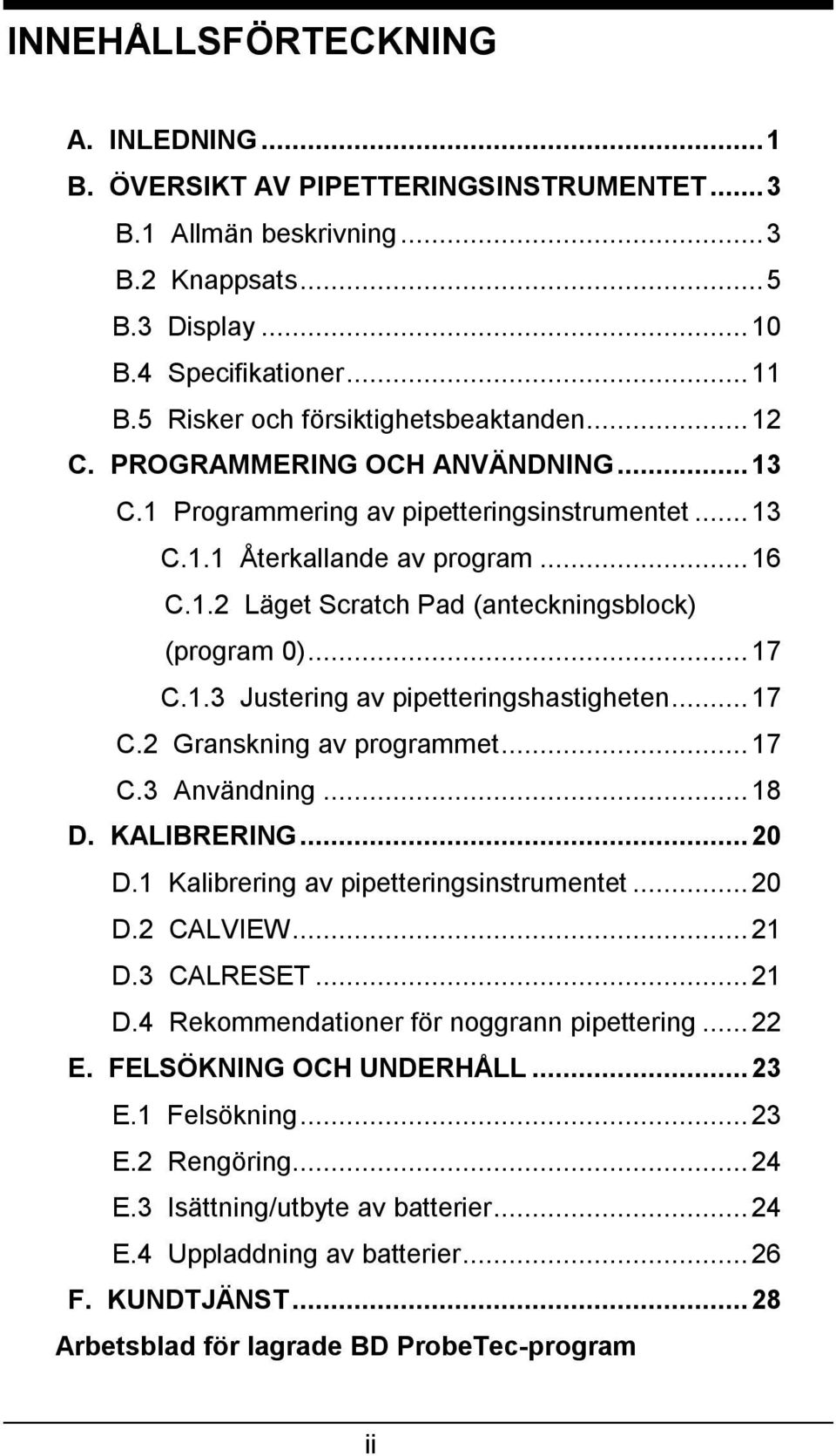 ..17 C.1.3 Justering av pipetteringshastigheten...17 C.2 Granskning av programmet...17 C.3 Användning...18 D. KALIBRERING...20 D.1 Kalibrering av pipetteringsinstrumentet...20 D.2 CALVIEW...21 D.