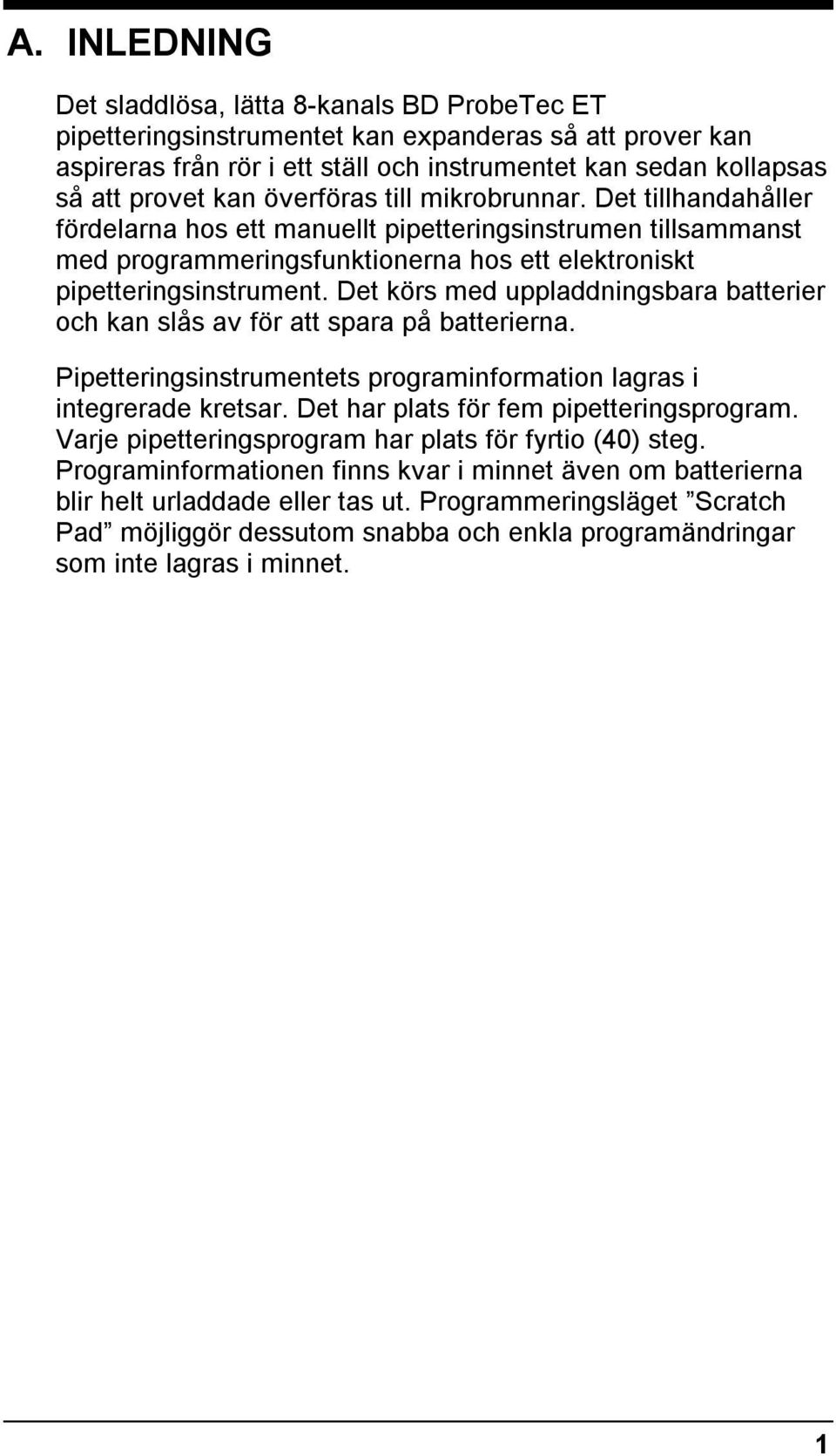 Det körs med uppladdningsbara batterier och kan slås av för att spara på batterierna. Pipetteringsinstrumentets programinformation lagras i integrerade kretsar.