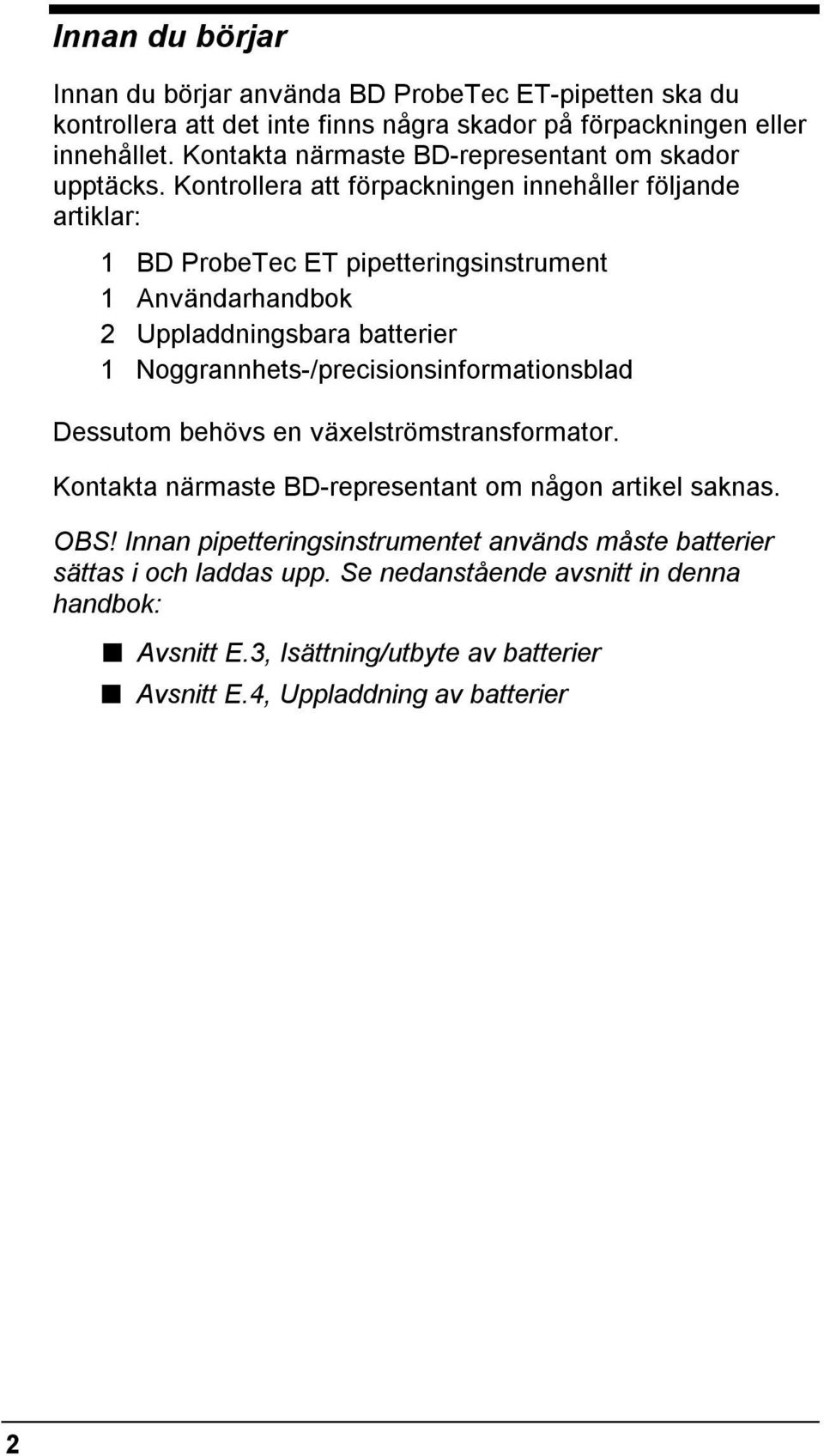 Kontrollera att förpackningen innehåller följande artiklar: 1 BD ProbeTec ET pipetteringsinstrument 1 Användarhandbok 2 Uppladdningsbara batterier 1