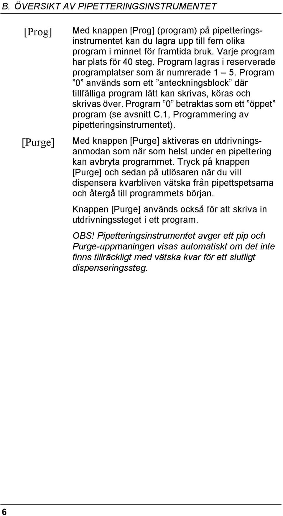 Program 0 används som ett anteckningsblock där tillfälliga program lätt kan skrivas, köras och skrivas över. Program 0 betraktas som ett öppet program (se avsnitt C.