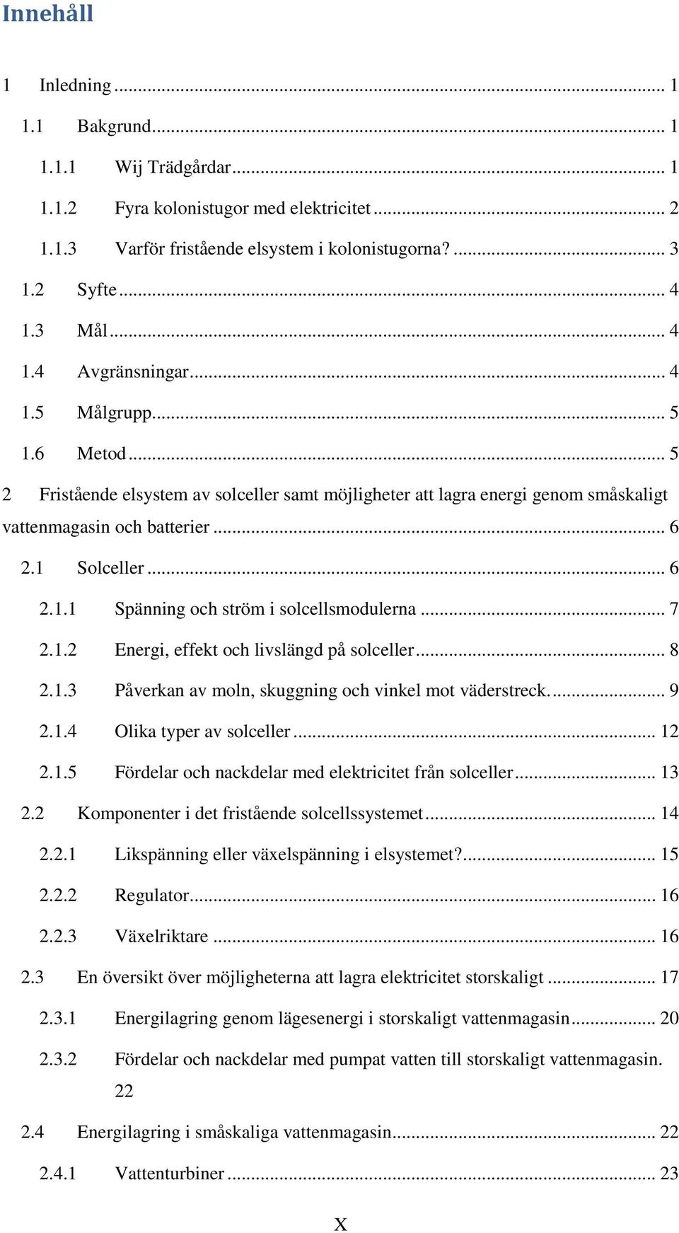 .. 6 2.1.1 Spänning och ström i solcellsmodulerna... 7 2.1.2 Energi, effekt och livslängd på solceller... 8 2.1.3 Påverkan av moln, skuggning och vinkel mot väderstreck.... 9 2.1.4 Olika typer av solceller.