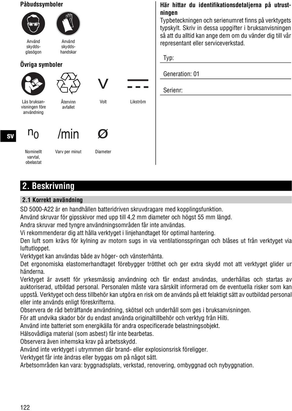 Typ: Generation: 01 Serienr: Läs bruksanvisningen före användning Återvinn avfallet Volt Likström sv Nominellt varvtal, obelastat Varv per minut Diameter 2. Beskrivning 2.