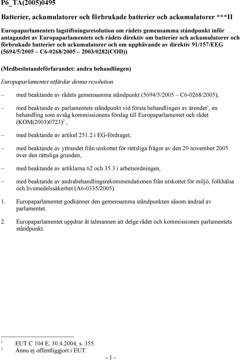 (Medbeslutandeförfarandet: andra behandlingen) Europaparlamentet utfärdar denna resolution med beaktande av rådets gemensamma ståndpunkt (5694/5/2005 C6-0268/2005), med beaktande av parlamentets