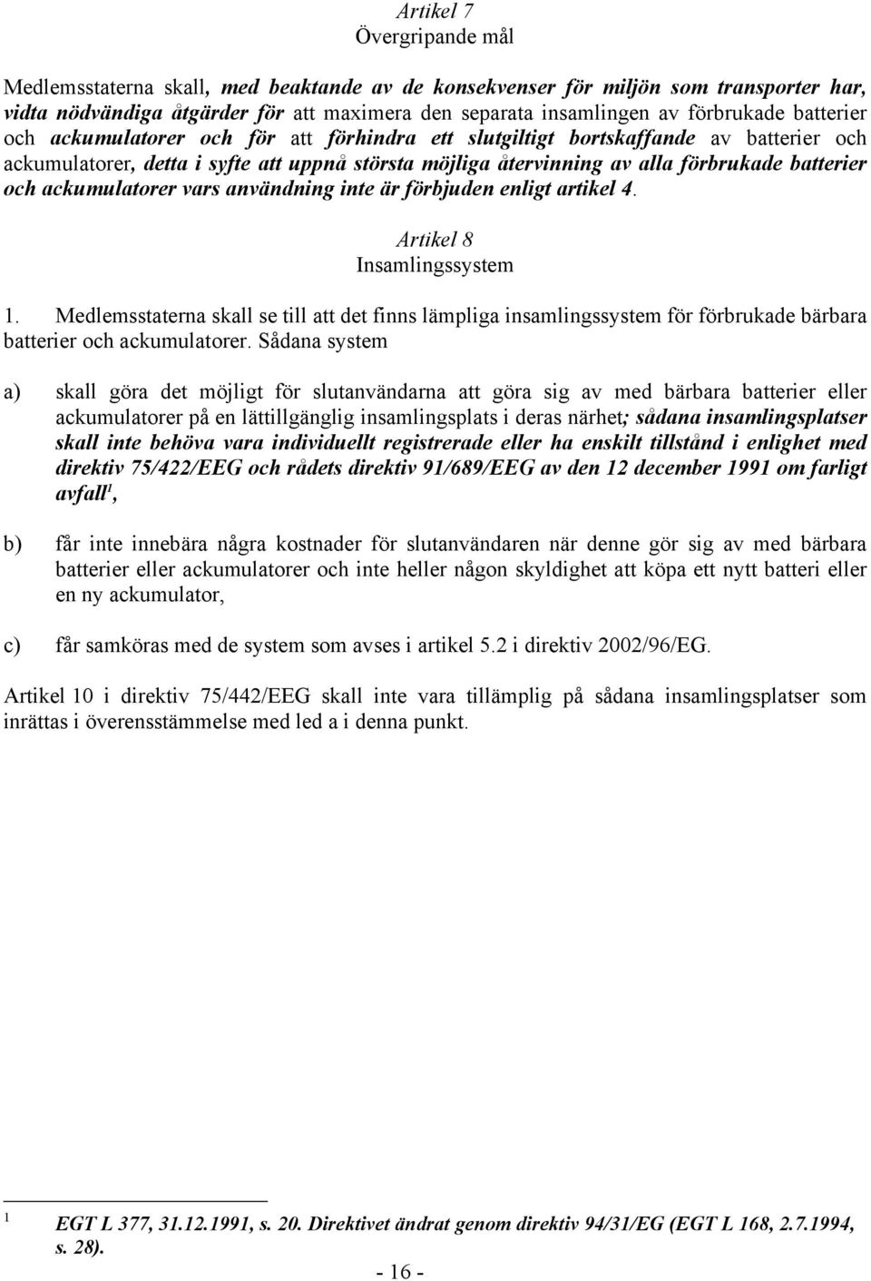 ackumulatorer vars användning inte är förbjuden enligt artikel 4. Artikel 8 Insamlingssystem 1.