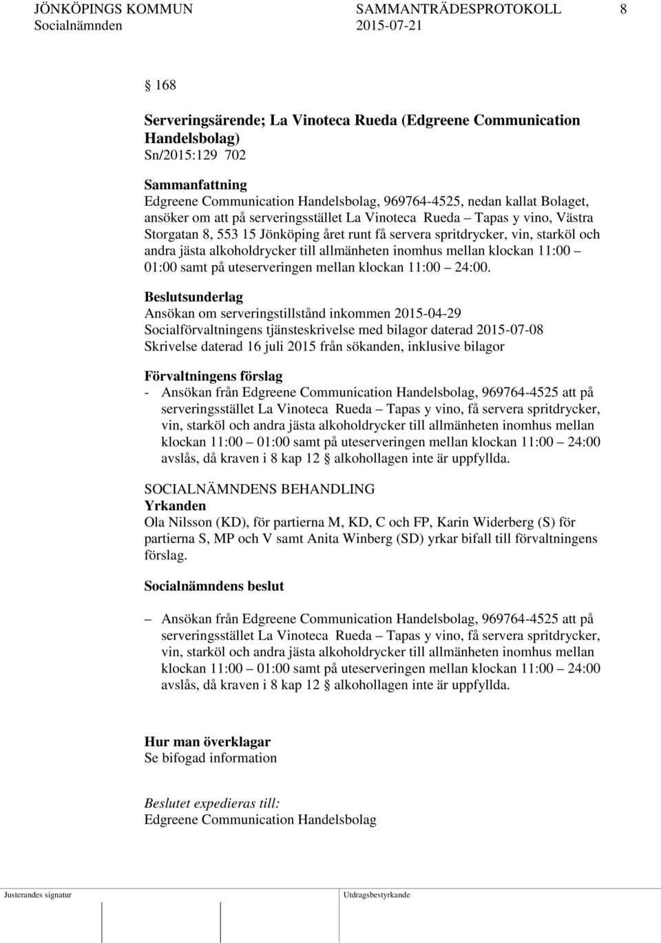 allmänheten inomhus mellan klockan 11:00 01:00 samt på uteserveringen mellan klockan 11:00 24:00.