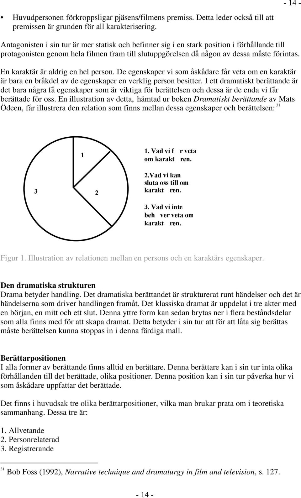 En karaktär är aldrig en hel person. De egenskaper vi som åskådare får veta om en karaktär är bara en bråkdel av de egenskaper en verklig person besitter.