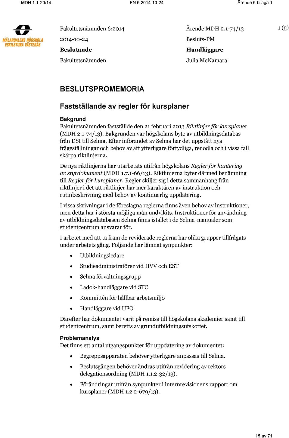 2.1-74/13). Bakgrunden var högskolans byte av utbildningsdatabas från DSI till Selma.