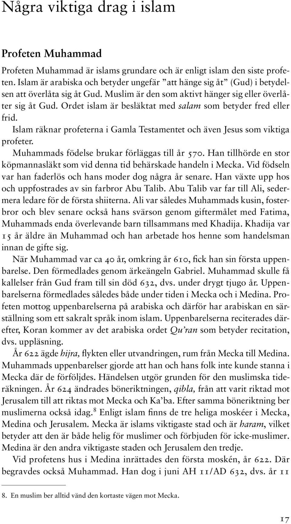 Ordet islam är besläktat med salam som betyder fred eller frid. Islam räknar profeterna i Gamla Testamentet och även Jesus som viktiga profeter. Muhammads födelse brukar förläggas till år 570.