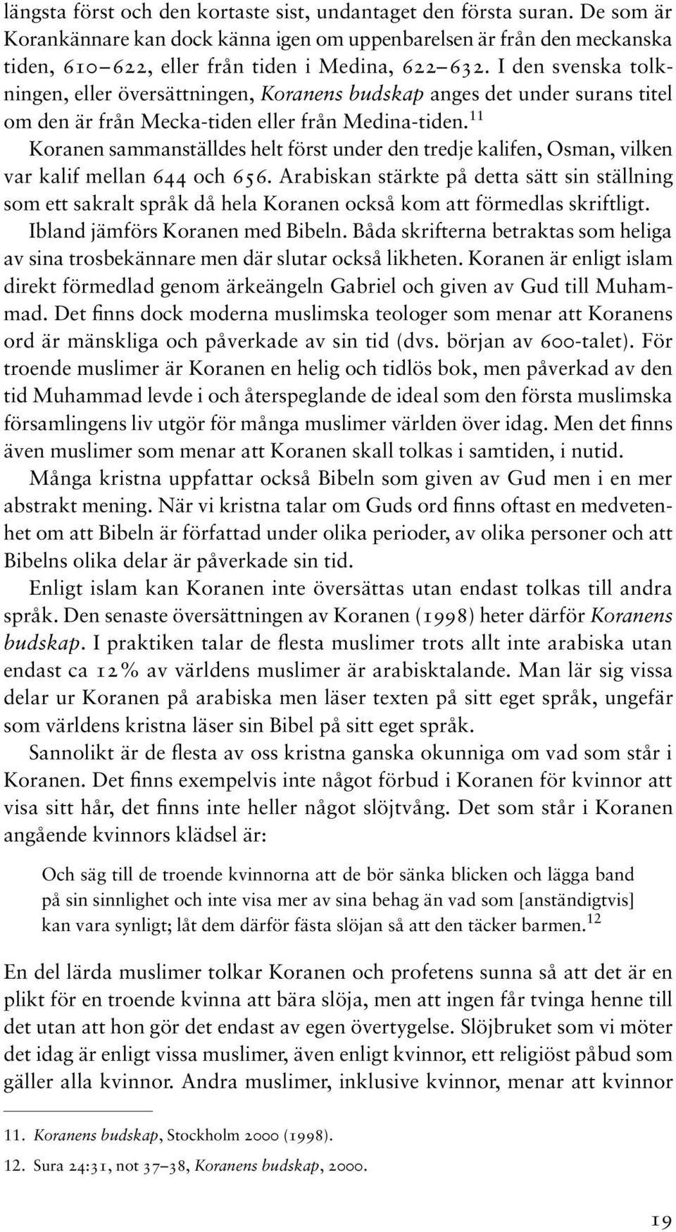 11 Koranen sammanställdes helt först under den tredje kalifen, Osman, vilken var kalif mellan 644 och 656.