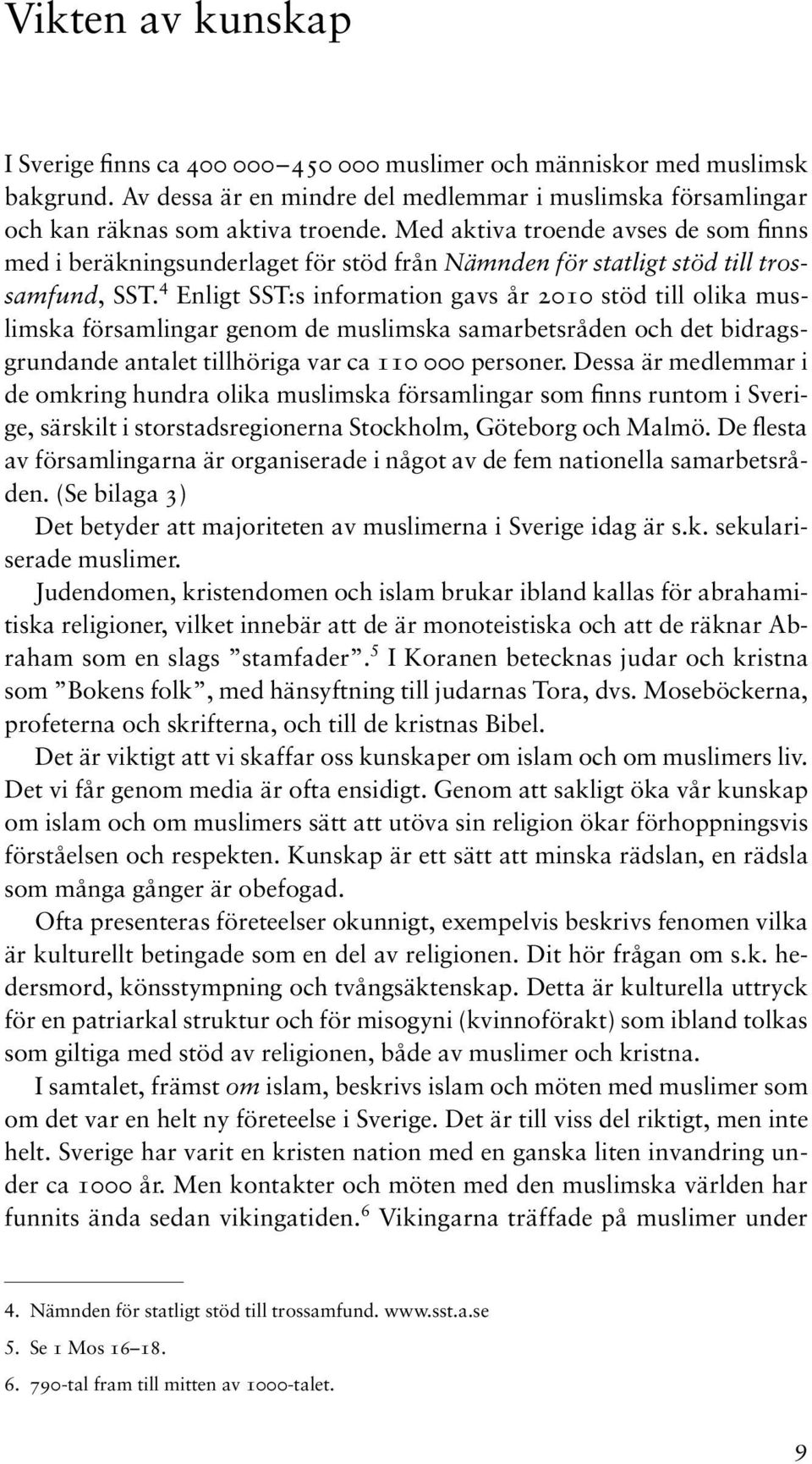 4 Enligt SST:s information gavs år 2010 stöd till olika muslimska församlingar genom de muslimska samarbetsråden och det bidragsgrundande antalet tillhöriga var ca 110 000 personer.